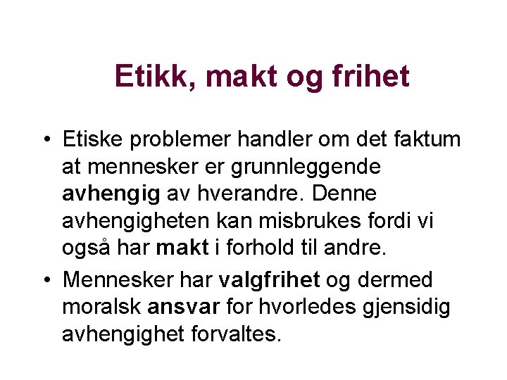 Etikk, makt og frihet • Etiske problemer handler om det faktum at mennesker er