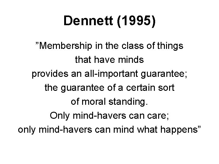 Dennett (1995) ”Membership in the class of things that have minds provides an all-important