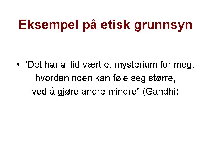 Eksempel på etisk grunnsyn • ”Det har alltid vært et mysterium for meg, hvordan