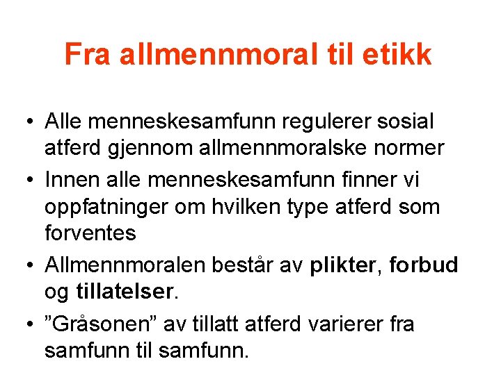 Fra allmennmoral til etikk • Alle menneskesamfunn regulerer sosial atferd gjennom allmennmoralske normer •