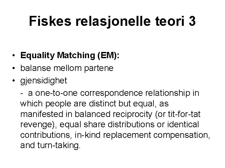 Fiskes relasjonelle teori 3 • Equality Matching (EM): • balanse mellom partene • gjensidighet