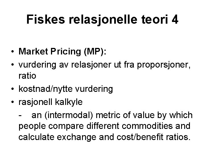 Fiskes relasjonelle teori 4 • Market Pricing (MP): • vurdering av relasjoner ut fra