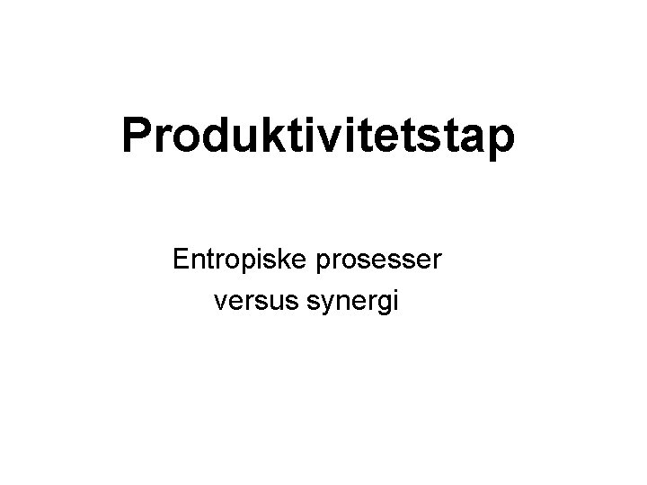 Produktivitetstap Entropiske prosesser versus synergi 