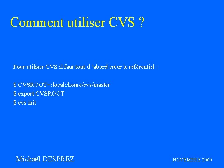 Comment utiliser CVS ? Pour utiliser CVS il faut tout d ’abord créer le