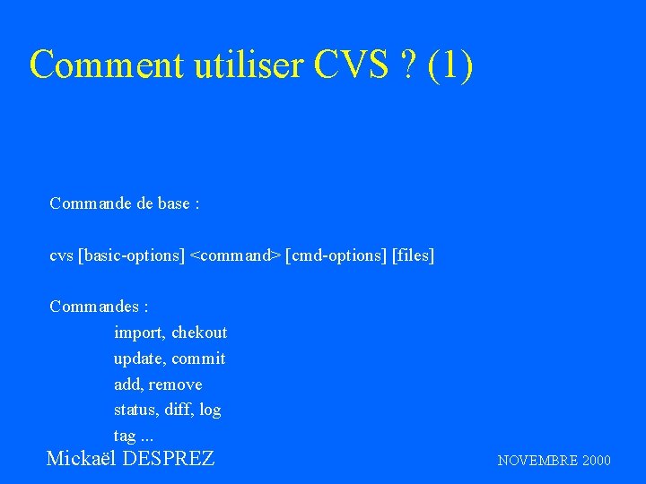 Comment utiliser CVS ? (1) Commande de base : cvs [basic-options] <command> [cmd-options] [files]