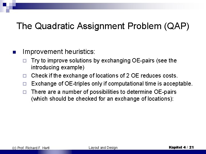 The Quadratic Assignment Problem (QAP) n Improvement heuristics: Try to improve solutions by exchanging The Quadratic Assignment Problem (QAP) n Improvement heuristics: Try to improve solutions by exchanging
