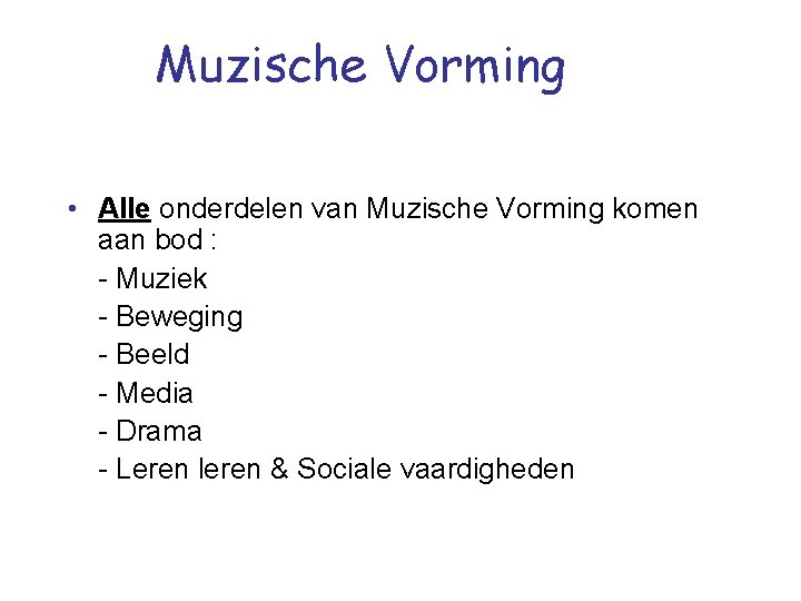 Muzische Vorming • Alle onderdelen van Muzische Vorming komen aan bod : - Muziek