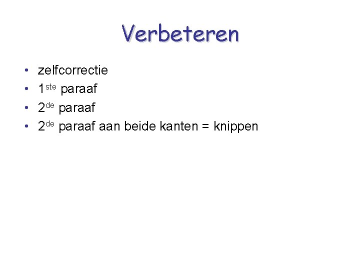 Verbeteren • • zelfcorrectie 1 ste paraaf 2 de paraaf aan beide kanten =