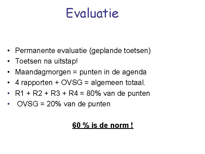 Evaluatie • • • Permanente evaluatie (geplande toetsen) Toetsen na uitstap! Maandagmorgen = punten