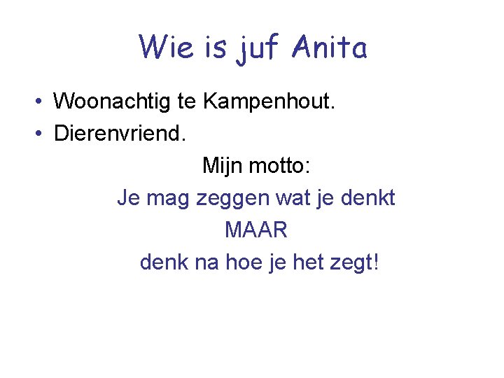 Wie is juf Anita • Woonachtig te Kampenhout. • Dierenvriend. Mijn motto: Je mag