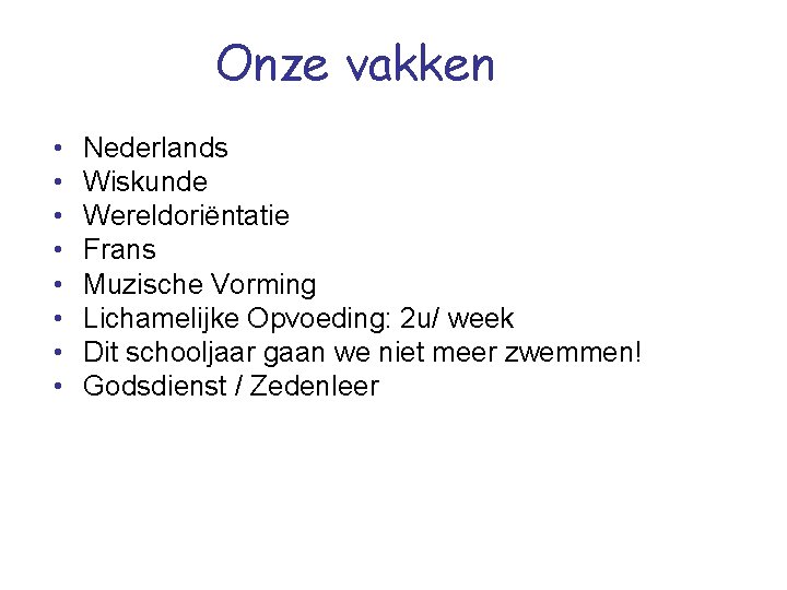 Onze vakken • • Nederlands Wiskunde Wereldoriëntatie Frans Muzische Vorming Lichamelijke Opvoeding: 2 u/