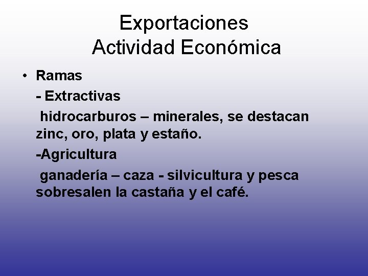 Exportaciones Actividad Económica • Ramas - Extractivas hidrocarburos – minerales, se destacan zinc, oro,