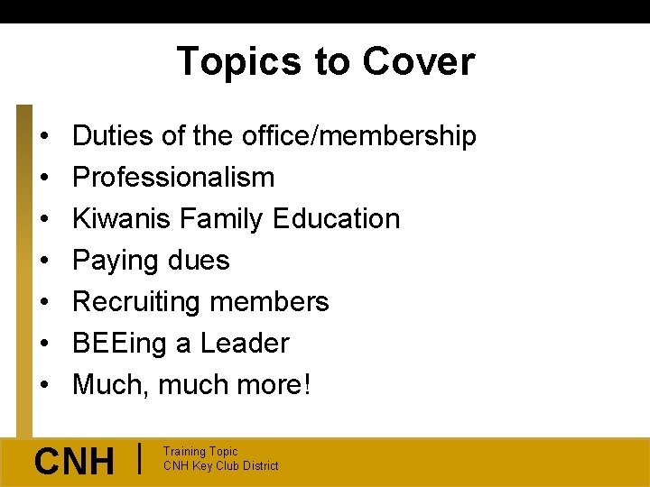 Topics to Cover • • Duties of the office/membership Professionalism Kiwanis Family Education Paying