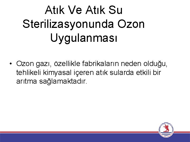 Atık Ve Atık Su Sterilizasyonunda Ozon Uygulanması • Ozon gazı, özellikle fabrikaların neden olduğu,