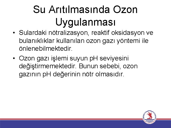 Su Arıtılmasında Ozon Uygulanması • Sulardaki nötralizasyon, reaktif oksidasyon ve bulanıklıklar kullanılan ozon gazı