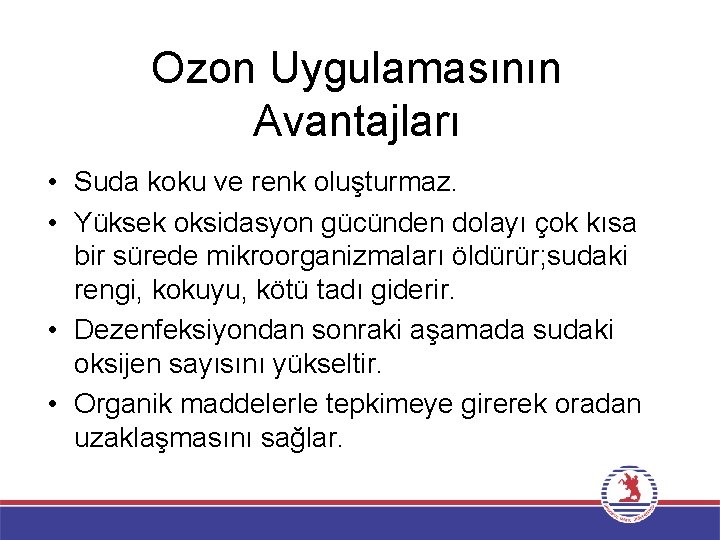 Ozon Uygulamasının Avantajları • Suda koku ve renk oluşturmaz. • Yüksek oksidasyon gücünden dolayı