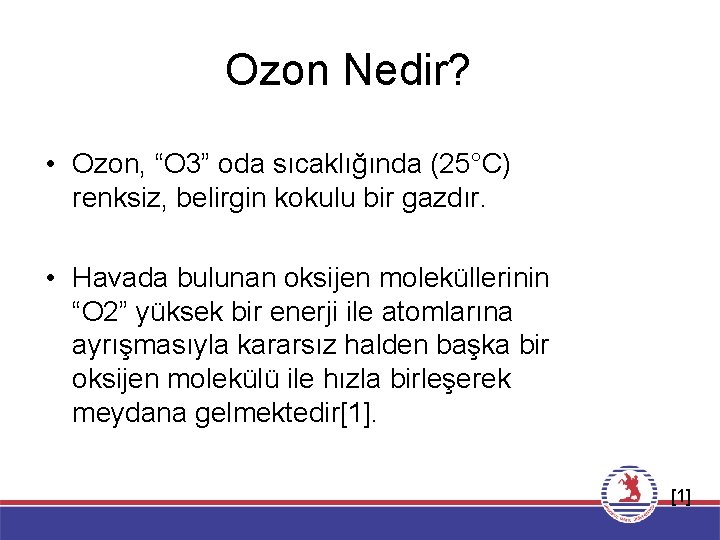 Ozon Nedir? • Ozon, “O 3” oda sıcaklığında (25°C) renksiz, belirgin kokulu bir gazdır.