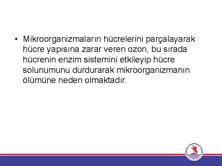  • Mikroorganizmaların hücrelerini parçalayarak hücre yapısına zarar veren ozon, bu sırada hücrenin enzim