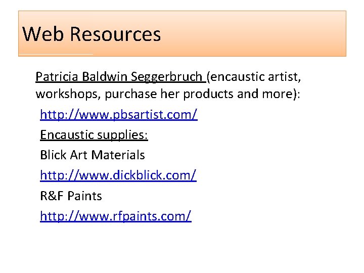 Web Resources Patricia Baldwin Seggerbruch (encaustic artist, workshops, purchase her products and more): http: