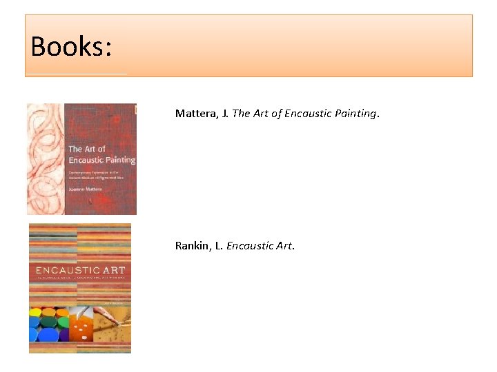 Books: Mattera, J. The Art of Encaustic Painting. Rankin, L. Encaustic Art. 