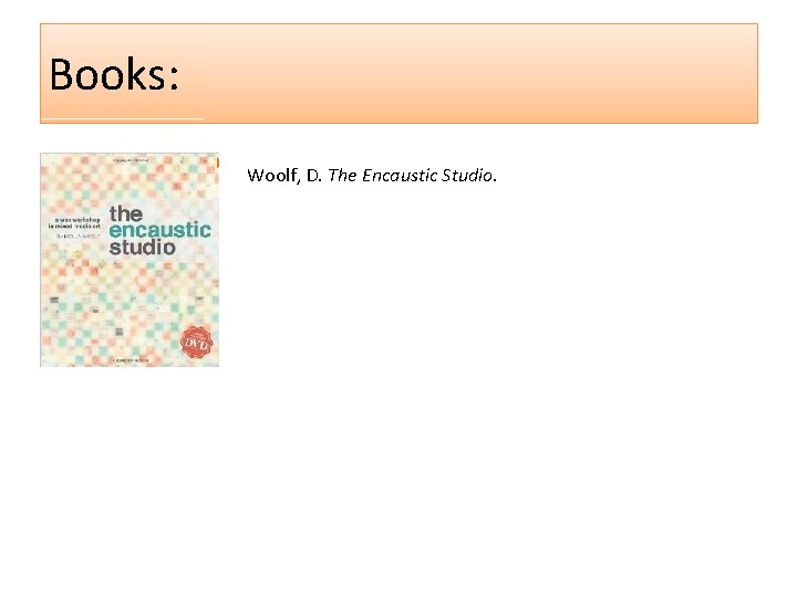 Books: Woolf, D. The Encaustic Studio. 