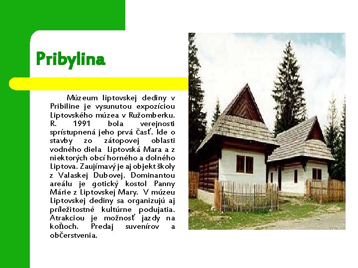 Pribylina Múzeum liptovskej dediny v Pribiline je vysunutou expozíciou Liptovského múzea v Ružomberku. R.