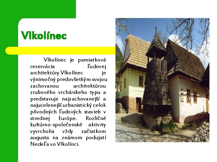 Vlkolínec je pamiatková rezervácia ľudovej architektúry. Vlkolínec je výnimočný predovšetkým svojou zachovanou architektúrou zrubového