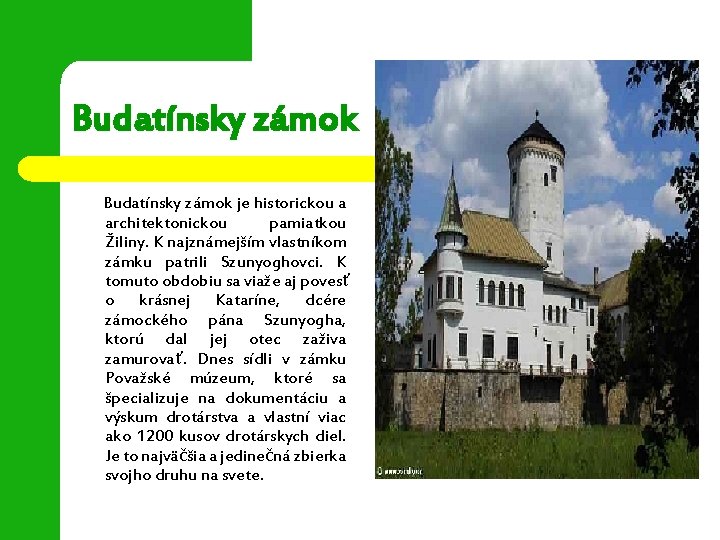 Budatínsky zámok je historickou a architektonickou pamiatkou Žiliny. K najznámejším vlastníkom zámku patrili Szunyoghovci.