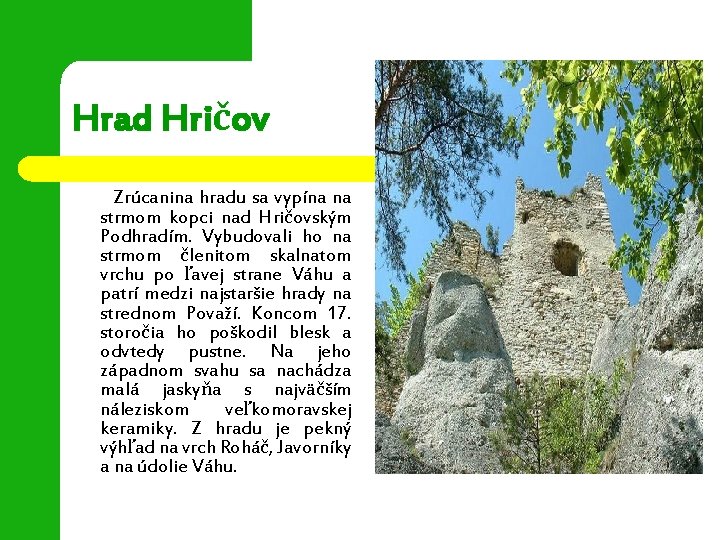 Hrad Hričov Zrúcanina hradu sa vypína na strmom kopci nad Hričovským Podhradím. Vybudovali ho