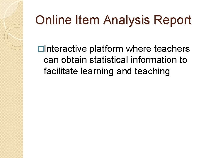 Online Item Analysis Report �Interactive platform where teachers can obtain statistical information to facilitate