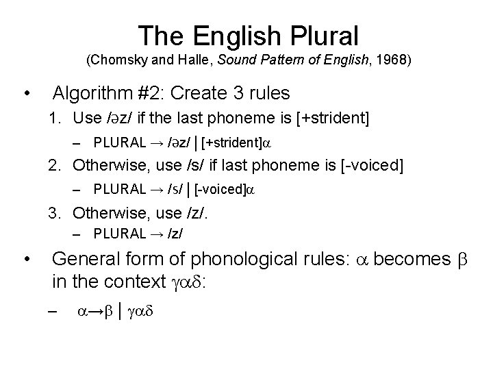 The English Plural (Chomsky and Halle, Sound Pattern of English, 1968) • Algorithm #2: