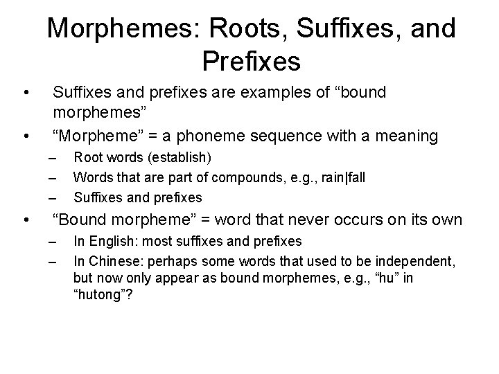 Morphemes: Roots, Suffixes, and Prefixes • • Suffixes and prefixes are examples of “bound