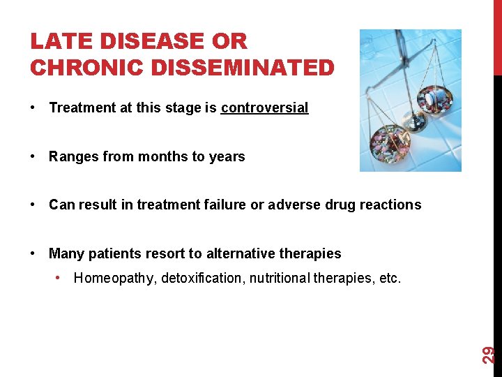 LATE DISEASE OR CHRONIC DISSEMINATED • Treatment at this stage is controversial • Ranges
