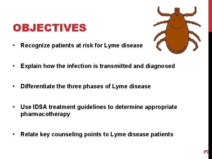 OBJECTIVES • Recognize patients at risk for Lyme disease • Explain how the infection