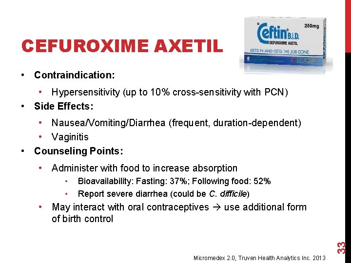 CEFUROXIME AXETIL • Contraindication: • Hypersensitivity (up to 10% cross-sensitivity with PCN) • Side