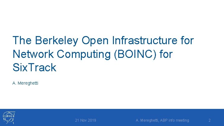 The Berkeley Open Infrastructure for Network Computing (BOINC) for Six. Track A. Mereghetti 21