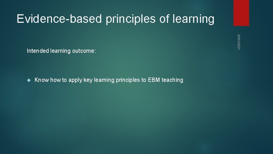 Evidence-based principles of learning Know how to apply key learning principles to EBM teaching