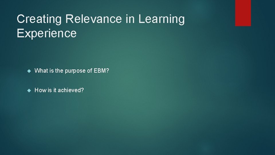 Creating Relevance in Learning Experience What is the purpose of EBM? How is it