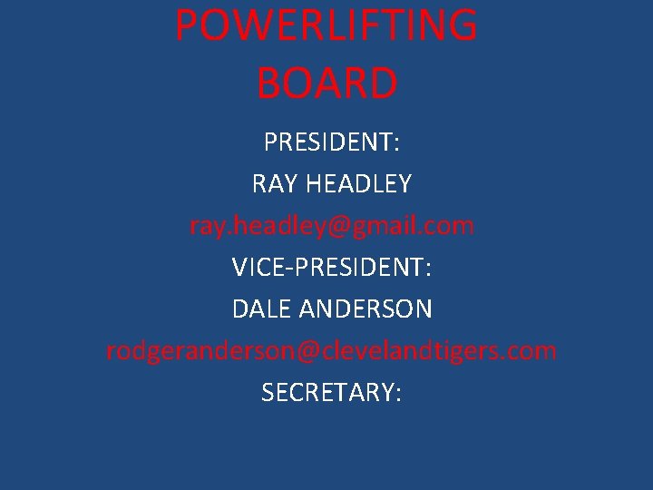 POWERLIFTING BOARD PRESIDENT: RAY HEADLEY ray. headley@gmail. com VICE-PRESIDENT: DALE ANDERSON rodgeranderson@clevelandtigers. com SECRETARY: