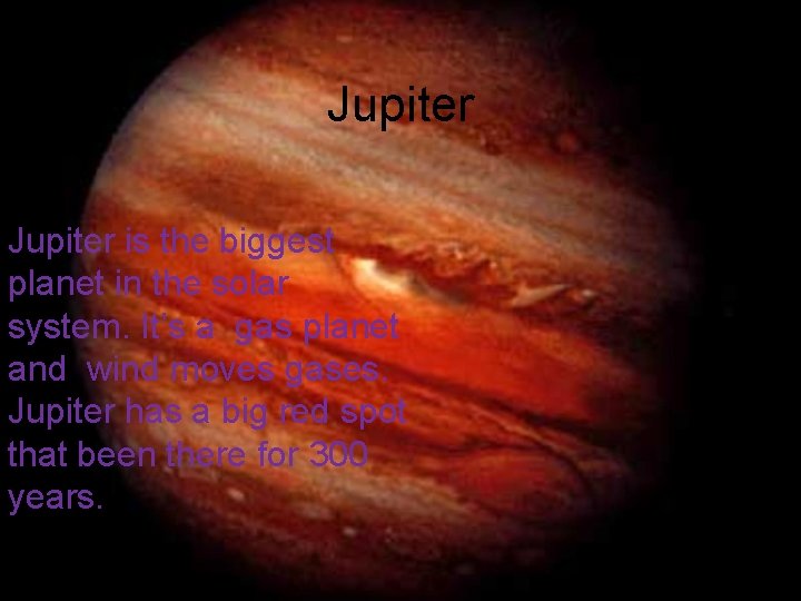 Jupiter is the biggest planet in the solar system. It’s a gas planet and