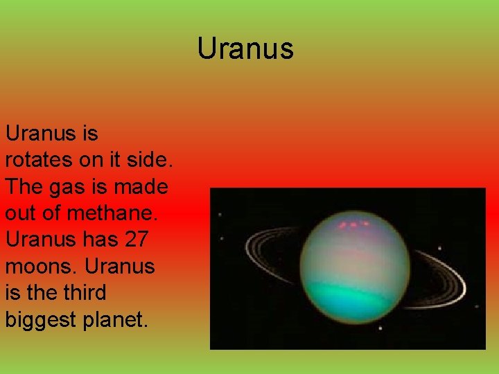 Uranus is rotates on it side. The gas is made out of methane. Uranus
