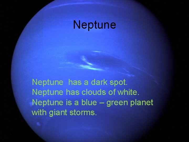 Neptune has a dark spot. Neptune has clouds of white. Neptune is a blue