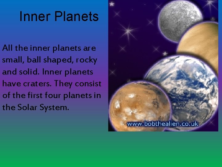 Inner Planets All the inner planets are small, ball shaped, rocky and solid. Inner