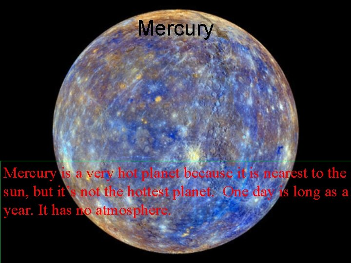 Mercury is a very hot planet because it is nearest to the sun, but