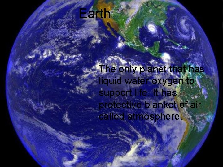 Earth The only planet that has liquid water oxygen to support life. It has