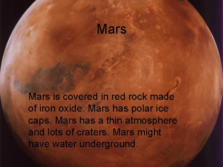 Mars is covered in red rock made of iron oxide. Mars has polar ice