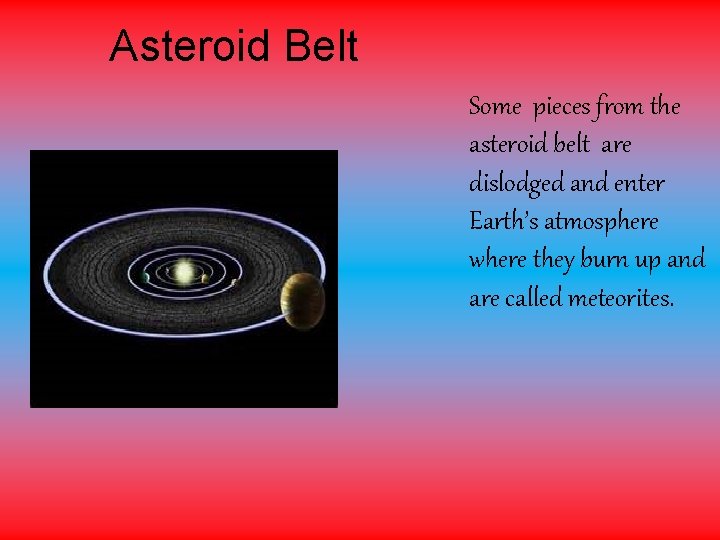 Asteroid Belt Some pieces from the asteroid belt are dislodged and enter Earth’s atmosphere