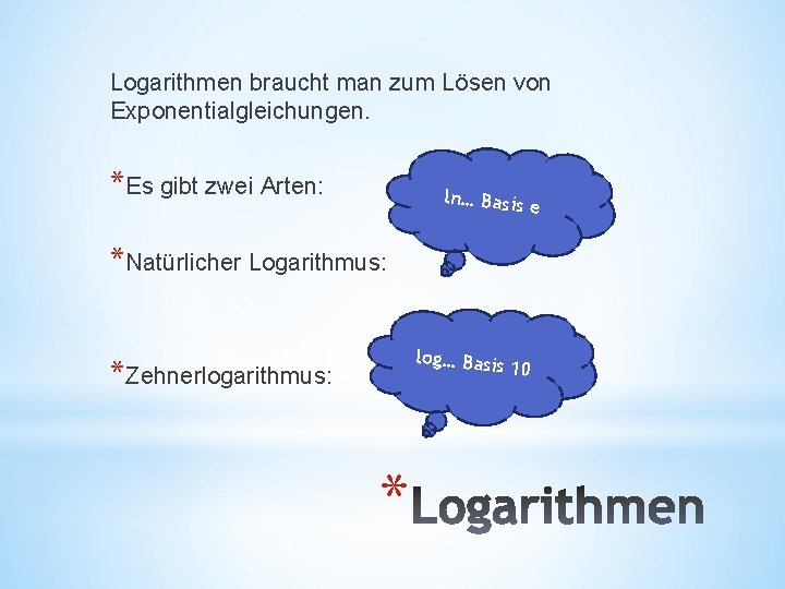 Logarithmen braucht man zum Lösen von Exponentialgleichungen. *Es gibt zwei Arten: ln… Basis e