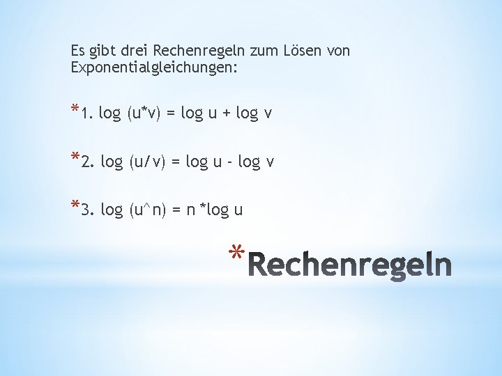 Es gibt drei Rechenregeln zum Lösen von Exponentialgleichungen: *1. log (u*v) = log u