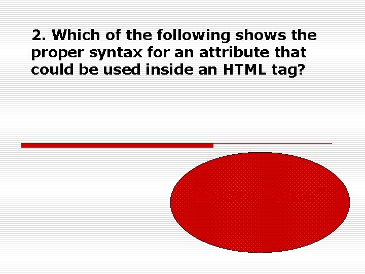 2. Which of the following shows the proper syntax for an attribute that could 2. Which of the following shows the proper syntax for an attribute that could